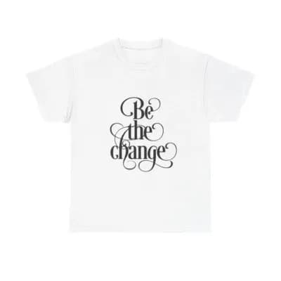 Be The Change T-shirt